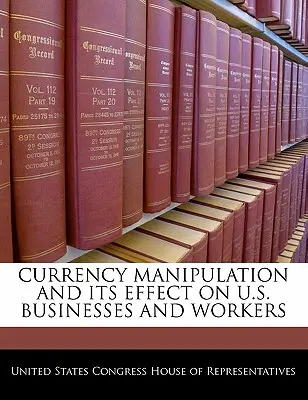 Manipulácia s menou a jej vplyv na americké podniky a pracovníkov - Currency Manipulation and Its Effect on U.S. Businesses and Workers
