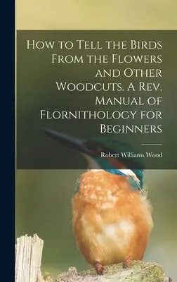 Ako rozoznať vtáky od kvetov a iné drevorezy. A rev. Príručka flornitológie pre začiatočníkov - How to Tell the Birds From the Flowers and Other Woodcuts. A rev. Manual of Flornithology for Beginners