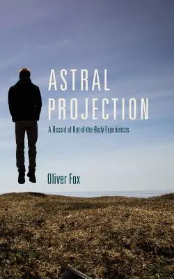 Astrálna projekcia: Záznam mimotelových zážitkov - Astral Projection: A Record of Out-of-the-Body Experiences