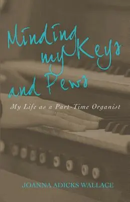 Minding My Keys and Pews: Môj život organistu na čiastočný úväzok - Minding My Keys and Pews: My Life as a Part-Time Organist