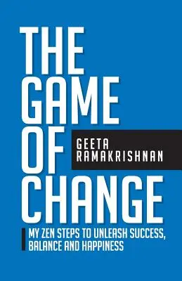 Hra na zmenu: Vydajte sa na cestu k úspechu, rovnováhe a šťastiu: Moje zenové kroky k uvoľneniu úspechu, rovnováhy a šťastia - The Game of Change: My Zen Steps to Unleash Success, Balance and Happiness