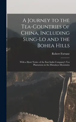 Cesta do čajových krajín Číny vrátane Sung-Lo a Bohea Hills: S krátkou správou o čajových plantážach Východoindickej spoločnosti v - A Journey to the Tea-Countries of China, Including Sung-Lo and the Bohea Hills: With a Short Notice of the East India Company's Tea Plantations in the