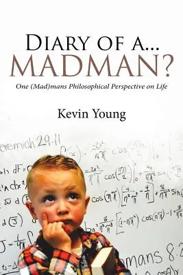 Denník... šialenca? Jeden (blázon) sa na život pozerá z filozofického hľadiska - Diary of a...Madman?: One (Mad)mans Philosophical Perspective on Life