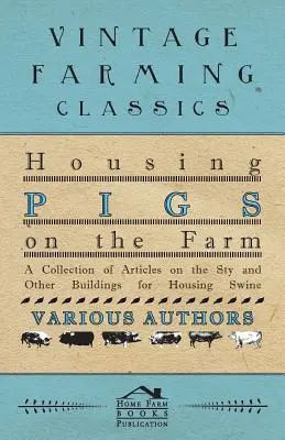 Ustajnenie ošípaných na farme - zbierka článkov o stajniach a iných budovách na ustajnenie ošípaných - Housing Pigs on the Farm - A Collection of Articles on the Sty and Other Buildings for Housing Swine