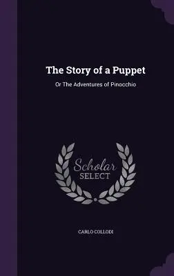 Príbeh bábky: Príbeh o Pinokiovi: Príbeh o Pinokiovi: Príbeh o Pinokiovi: alebo Pinocchiove dobrodružstvá - The Story of a Puppet: Or The Adventures of Pinocchio