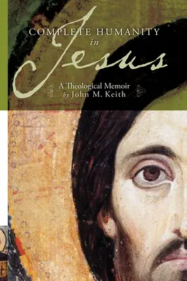 Úplná ľudskosť v Ježišovi: Teologické memoáre - Complete Humanity in Jesus: A Theological Memoir