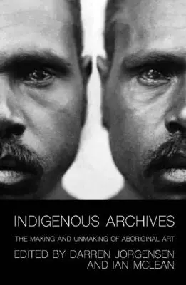Domorodé archívy: Tvorba a netvorba domorodého umenia - Indigenous Archives: The Making and Unmaking of Aboriginal Art