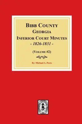 Zápisnice nižšieho súdu okresu Bibb, Georgia, 1826-1831 (zväzok č. 2) - Bibb County, Georgia Inferior Court Minutes, 1826-1831 (Volume #2)