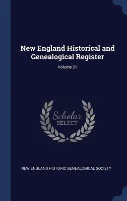 New England Historical and Genealogical Register; zväzok 21 - New England Historical and Genealogical Register; Volume 21