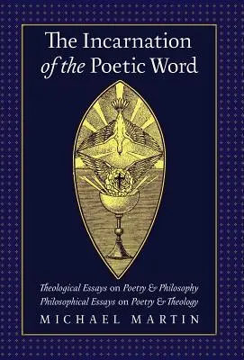 Vtelenie básnického slova: Filozofické eseje o poézii a teológii - Philosophical Essays on Poetry & Theology - The Incarnation of the Poetic Word: Theological Essays on Poetry & Philosophy - Philosophical Essays on Poetry & Theology