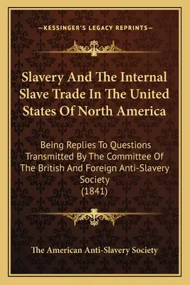 Otroctvo a vnútorný obchod s otrokmi v Spojených štátoch severoamerických: Odpovede na otázky, ktoré predložil výbor britskej a americkej vlády - Slavery And The Internal Slave Trade In The United States Of North America: Being Replies To Questions Transmitted By The Committee Of The British And