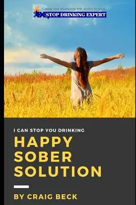 Šťastné triezve riešenie: Jednoduchý únik od problémového pitia krok za krokom - Happy Sober Solution: The Easy Step by Step Escape From Problem Drinking