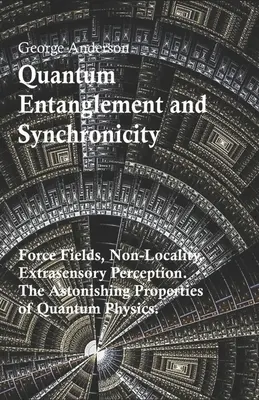 Kvantová previazanosť a synchronicita. Silové polia, nelokalita, mimozmyslové vnímanie. Úžasné vlastnosti kvantovej fyziky. - Quantum Entanglement and Synchronicity. Force Fields, Non-Locality, Extrasensory Perception. The Astonishing Properties of Quantum Physics.