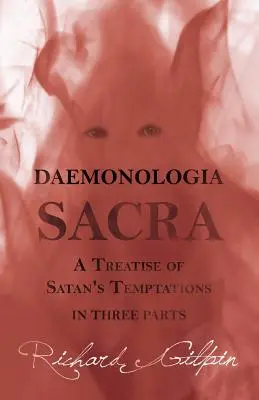 Daemonologia Sacra; alebo Pojednanie o satanových pokušeniach - v troch častiach - Daemonologia Sacra; or A Treatise of Satan's Temptations - in Three Parts