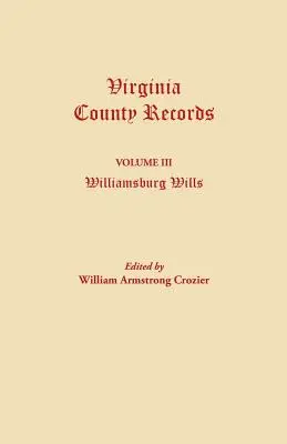 Záznamy z okresov Virgínie. Zväzok III: Williamsburg Wills. Prepis z pôvodných spisov kancelárskeho súdu vo Williamsburgu. - Virginia County Records. Volume III: Williamsburg Wills. Being a Transcription from the Original Files at the Chancery Court of Williamsburg