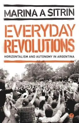 Každodenné revolúcie: Horizontalizmus a autonómia v Argentíne - Everyday Revolutions: Horizontalism and Autonomy in Argentina