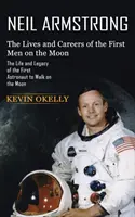 Neil Armstrong: Život a kariéra prvých ľudí na Mesiaci (Život a odkaz prvého astronauta, ktorý sa prechádzal po Mesiaci) - Neil Armstrong: The Lives and Careers of the First Men on the Moon (The Life and Legacy of the First Astronaut to Walk on the Moon)