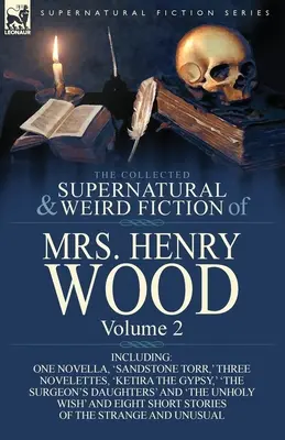 The Collected Supernatural and Weird Fiction of Mrs Henry Wood: Vrátane jednej novely, „Sandstone Torr, ‚ troch noviel, ‘Ketira the Gypsy - The Collected Supernatural and Weird Fiction of Mrs Henry Wood: Volume 2-Including One Novella, 'Sandstone Torr, ' Three Novelettes, 'Ketira the Gypsy