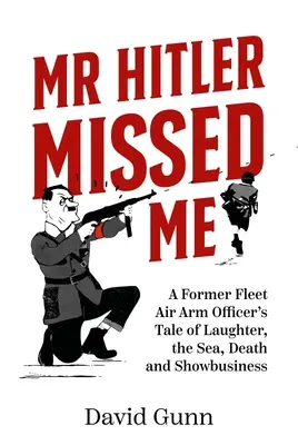 MR Hitler ma minul: Príbeh bývalého dôstojníka letectva flotily o smiechu, mori, smrti a šoubiznise - MR Hitler Missed Me: A Former Fleet Air Arm Officer's Tale of Laughter, the Sea, Death and Showbusiness