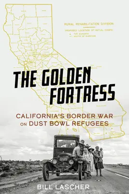 Zlatá pevnosť: Hraničná vojna Kalifornie proti utečencom z Dust Bowl - The Golden Fortress: California's Border War on Dust Bowl Refugees