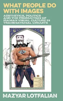 Čo ľudia robia s obrazmi: Estetika, politika a produkcia iránskej vizuálnej kultúry v nadnárodných okruhoch - What People do with Images: Aesthetics, Politics and the Production of Iranian Visual Culture in Transnational Circuits