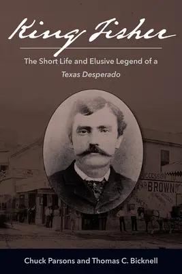Kráľ Rybár: Krátky život a nepolapiteľná legenda texaského desperáta - King Fisher: The Short Life and Elusive Legend of a Texas Desperado