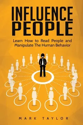 Vplyv na ľudí: Naučte sa čítať ľudí a manipulovať s ľudským správaním - Influence People: Learn How to Read People and Manipulate The Human Behavior