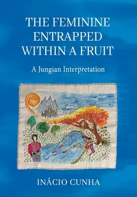 The Feminine Entrapped Within a Fruit: A Jungian Interpretation (Jungovská interpretácia) - The Feminine Entrapped Within a Fruit: A Jungian Interpretation
