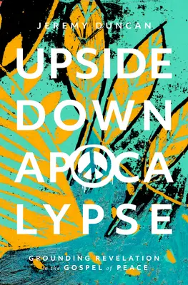 Apokalypsa naruby: Zjavenie v evanjeliu pokoja - Upside-Down Apocalypse: Grounding Revelation in the Gospel of Peace