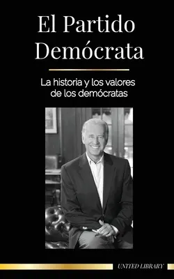Demokratická strana: História a hodnoty Demokratickej strany (Politika v Spojených štátoch amerických) - El Partido Demcrata: La historia y los valores de los demcratas (La poltica en los Estados Unidos de Amrica)