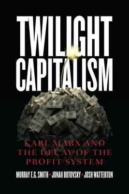 Súmrak kapitalizmu: Karol Marx a rozklad ziskového systému - Twilight Capitalism: Karl Marx and the Decay of the Profit System