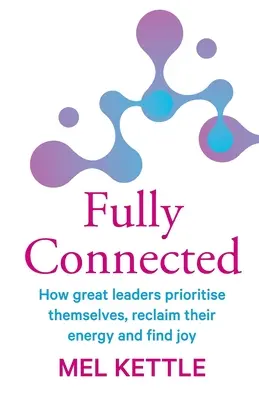 Plne prepojené: Ako si veľkí lídri stanovujú priority, získavajú späť svoju energiu a nachádzajú radosť - Fully Connected: How great leaders prioritise themselves, reclaim their energy and find joy