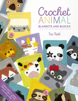 Háčkované deky a bloky so zvieratkami: Háčkované deky a obliečky: Vytvorte viac ako 100 zvieracích projektov z 18 roztomilých háčkovaných blokov - Crochet Animal Blankets and Blocks: Create Over 100 Animal Projects from 18 Cute Crochet Blocks
