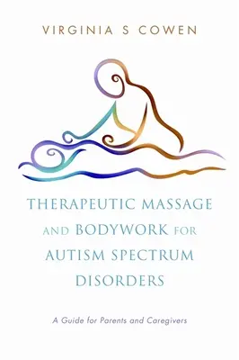 Terapeutická masáž a práca s telom pri poruchách autistického spektra: Príručka pre rodičov a opatrovateľov - Therapeutic Massage and Bodywork for Autism Spectrum Disorders: A Guide for Parents and Caregivers
