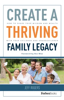 Vytvorte prosperujúce rodinné dedičstvo: Ako sa podeliť o svoju múdrosť a bohatstvo s deťmi a vnúčatami - Create a Thriving Family Legacy: How to Share Your Wisdom and Wealth with Your Children and Grandchildren