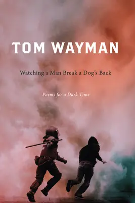 Sledovanie muža, ktorý zlomil psovi chrbát: Básne pre temný čas - Watching a Man Break a Dog's Back: Poems for a Dark Time