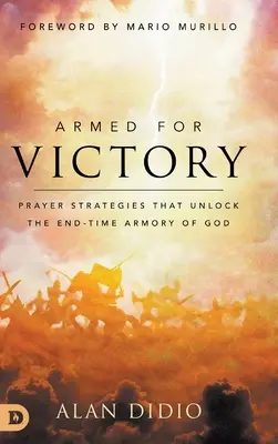 Vyzbrojení na víťazstvo: Modlitebné stratégie, ktoré odomykajú Božiu výzbroj na konci času - Armed for Victory: Prayer Strategies That Unlock the End-Time Armory of God
