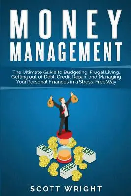 Manažment peňazí: Vydajte sa na cestu do sveta, aby ste sa zbavili dlhov, opravili úvery a spravovali svoje osobné financie. - Money Management: The Ultimate Guide to Budgeting, Frugal Living, Getting out of Debt, Credit Repair, and Managing Your Personal Finance
