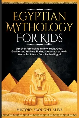 Egyptská mytológia pre deti: Faraóni, pyramídy, múmie a ďalšie staroveké príbehy: objavte fascinujúcu históriu, fakty, bohov, bohyne, príbehy na dobrú noc, faraónov, pyramídy, múmie a iné - Egyptian Mythology For Kids: Discover Fascinating History, Facts, Gods, Goddesses, Bedtime Stories, Pharaohs, Pyramids, Mummies & More from Ancient