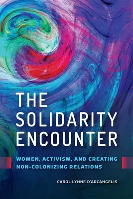 Stretnutie solidarity: Ženy, aktivizmus a vytváranie nekolonizujúcich vzťahov - The Solidarity Encounter: Women, Activism, and Creating Non-Colonizing Relations