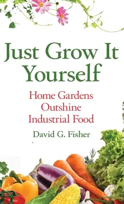 Len si to vypestuj sám: Domáce záhrady prekonávajú priemyselné potraviny - Just Grow It Yourself: Home Gardens Outshine Industrial Food