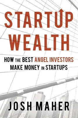 Startup Wealth: Ako najlepší anjelskí investori zarábajú peniaze v startupoch - Startup Wealth: How The Best Angel Investors Make Money In Startups