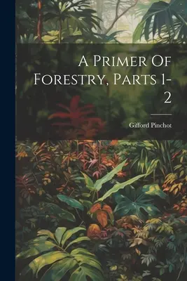 Lesnícke základy, časti 1-2 - A Primer Of Forestry, Parts 1-2