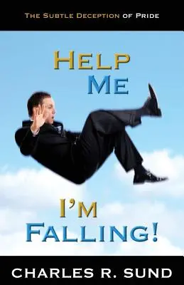 Pomôžte mi, padám! Podvodné klamstvo pýchy - Help Me I'm Falling!: The Subtle Deception of Pride