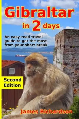 Gibraltár za 2 dni: Prehľadný cestovný sprievodca, ktorý vám umožní čo najlepšie využiť krátku dovolenku - Gibraltar in 2 Days: An easy-read travel guide to get the most from your short break