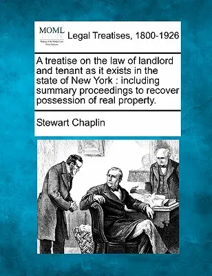 A treatise on the law of landlord and tenant as it exists in the state of New York: including summary proceedings to recover possession of real proper