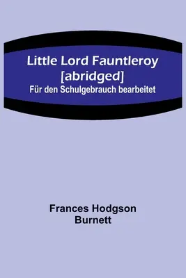 Malý lord Fauntleroy [skrátené znenie]: Fr den Schulgebrauch bearbeitet - Little Lord Fauntleroy [abridged]: Fr den Schulgebrauch bearbeitet