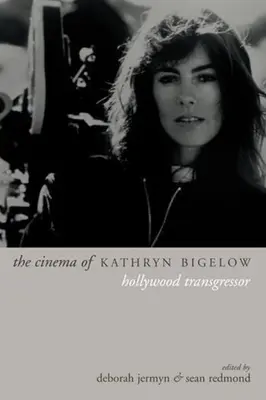 Kino Kathryn Bigelow: Hollywoodsky transgresor - The Cinema of Kathryn Bigelow: Hollywood Transgressor