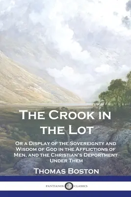 The Crook in the Lot: Aká je Božia zvrchovanosť a múdrosť v utrpeniach ľudí a ako sa v nich má kresťan zachovať? - The Crook in the Lot: Or a Display of the Sovereignty and Wisdom of God in the Afflictions of Men, and the Christian's Deportment Under Them