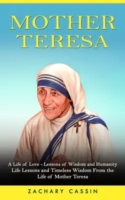 Matka Tereza: (Životné lekcie a nadčasová múdrosť zo života Matky Terezy) - Mother Teresa: A Life of Love - Lessons of Wisdom and Humanity (Life Lessons and Timeless Wisdom From the Life of Mother Teresa)